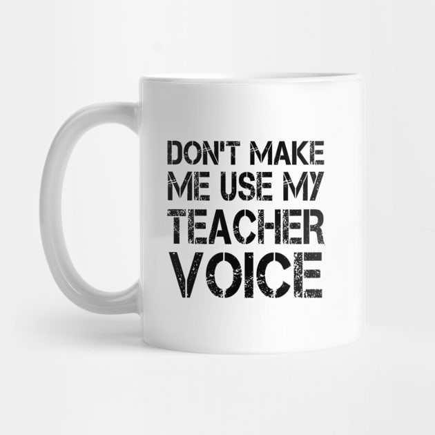 Don't Make Me Use My Teacher Voice by shopbudgets